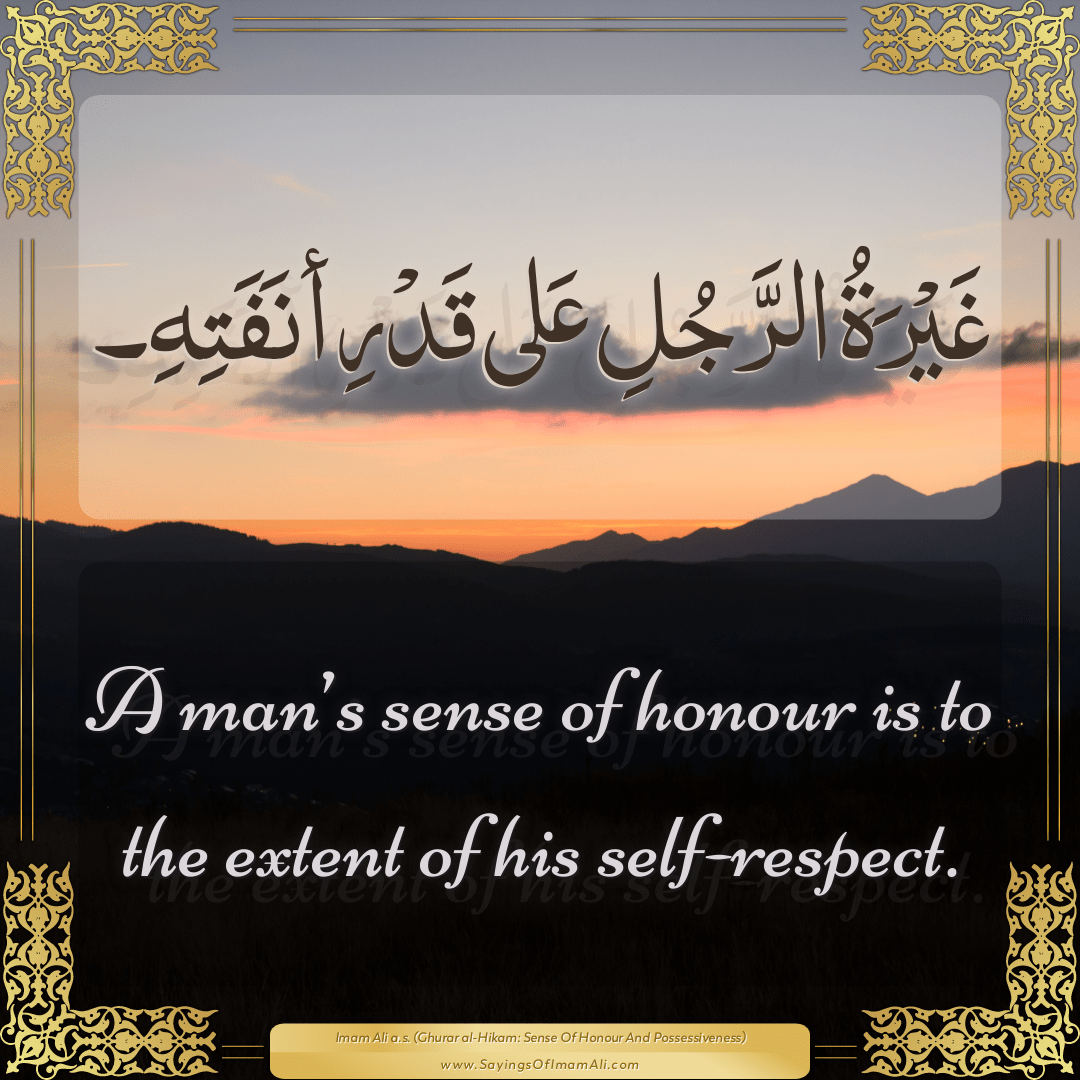 A man’s sense of honour is to the extent of his self-respect.